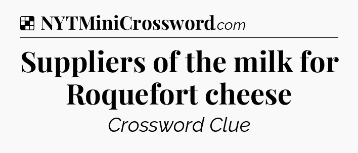 Solution: Suppliers of the milk for Roquefort cheese - NYT Crossword
