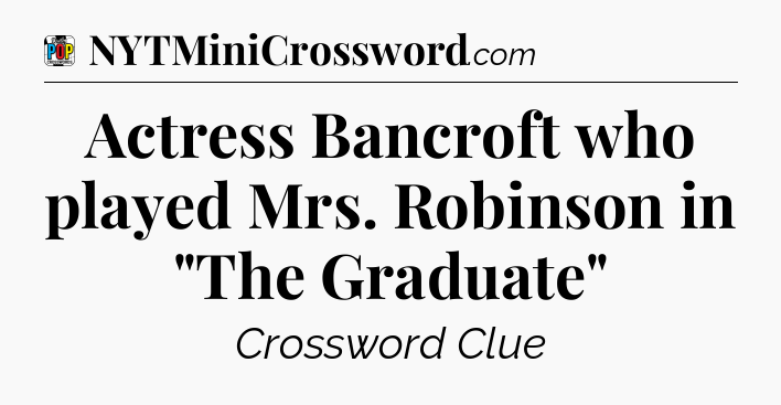 Actress Bancroft who played Mrs. Robinson in 