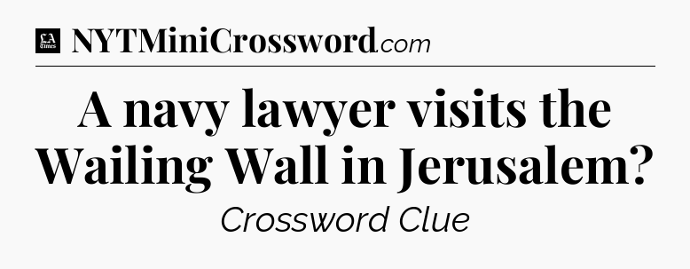 A navy lawyer visits the Wailing Wall in Jerusalem - LA Times Crossword