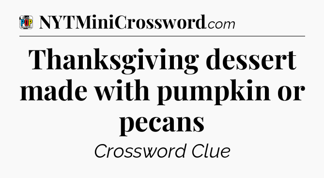 Thanksgiving dessert made with pumpkin or pecans Crossword Clue