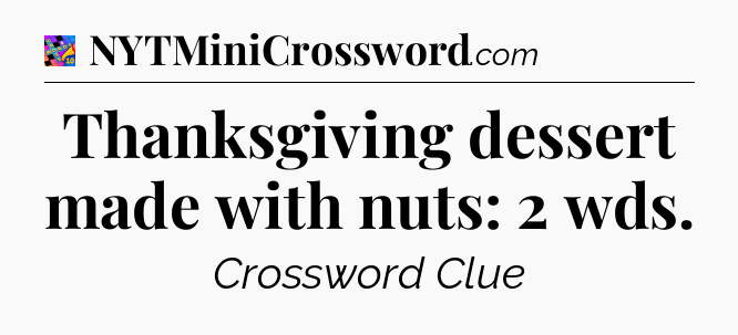 Thanksgiving dessert made with nuts: 2 wds Crossword Clue