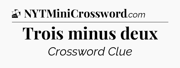 Trois minus deux - Daily Themed Classic Crossword