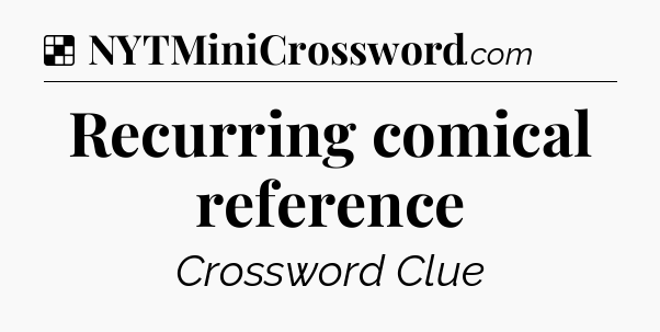 Solution: Recurring comical reference - NYT Crossword