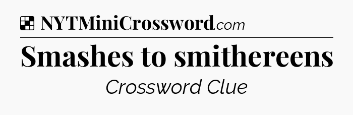 Solution: Smashes to smithereens - NYT Crossword