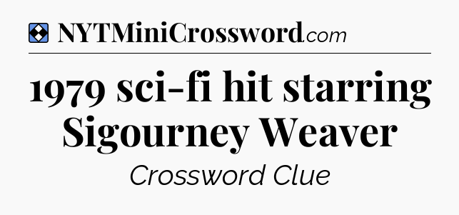 Solution: 1979 sci-fi hit starring Sigourney Weaver - NYT Mini Crossword