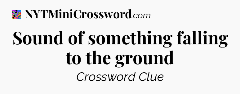 Sound of something falling to the ground Crossword Clue