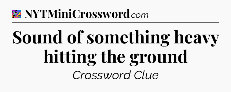 Sound of something heavy hitting the ground Crossword Clue