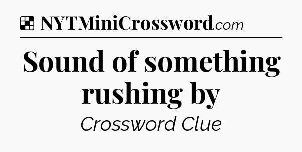 Solution: Sound of something rushing by - NYT Crossword