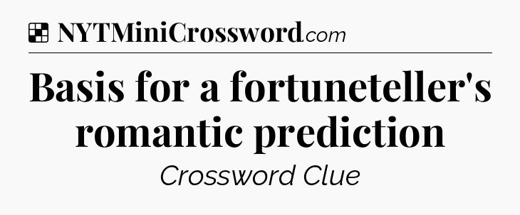 Solution: Basis for a fortuneteller's romantic prediction - NYT Crossword