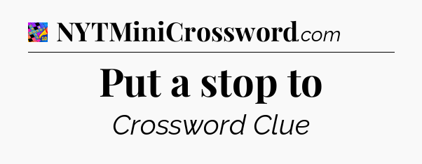 Put a stop to Crossword Clue