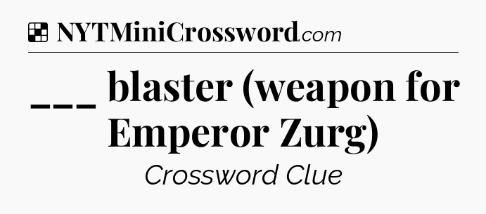 Solution: ___ blaster (weapon for Emperor Zurg) - NYT Crossword