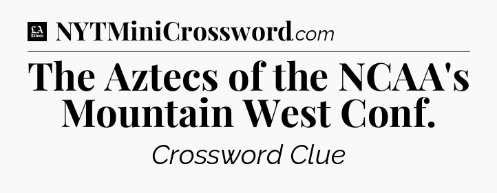 The Aztecs of the NCAA's Mountain West Conf - LA Times Crossword