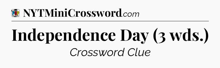 Independence Day (3 wds.) Crossword Clue
