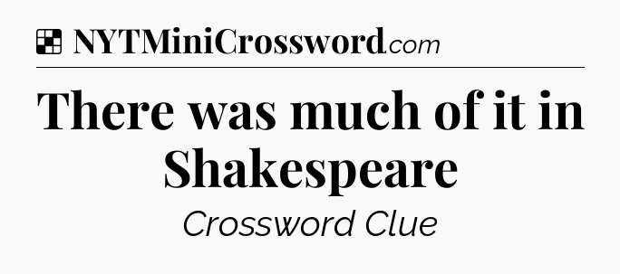Solution: There was much of it in Shakespeare - NYT Crossword