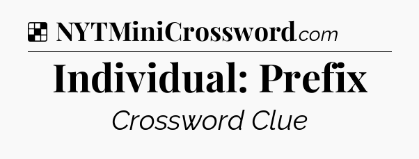 Solution: Individual: Prefix - NYT Crossword
