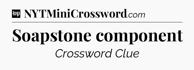 Soapstone component Crossword Clue