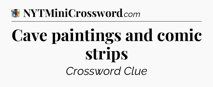 Cave paintings and comic strips Crossword Clue
