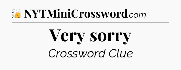Very sorry - 7 Little Words