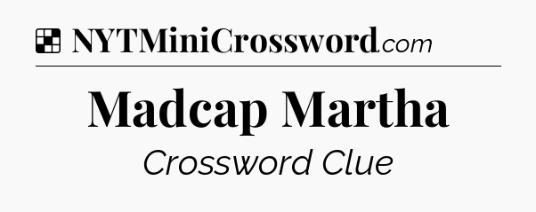 Solution: Madcap Martha - NYT Crossword