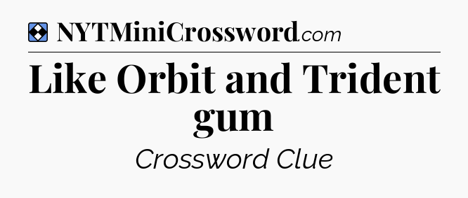 Solution: Like Orbit and Trident gum - NYT Mini Crossword