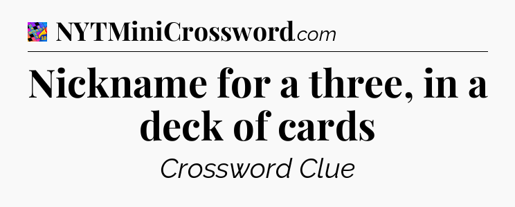 Nickname for a three, in a deck of cards Crossword Clue
