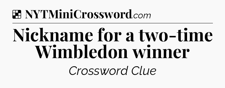 Solution: Nickname for a two-time Wimbledon winner - NYT Crossword