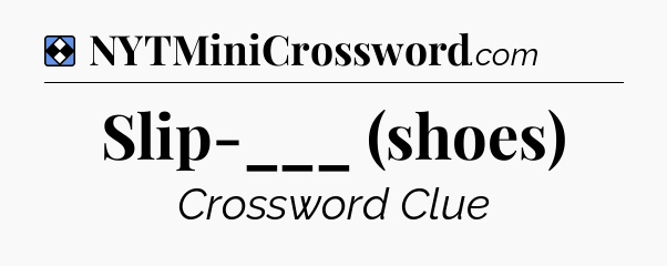 Solution: Slip-___ (shoes) - NYT Mini Crossword