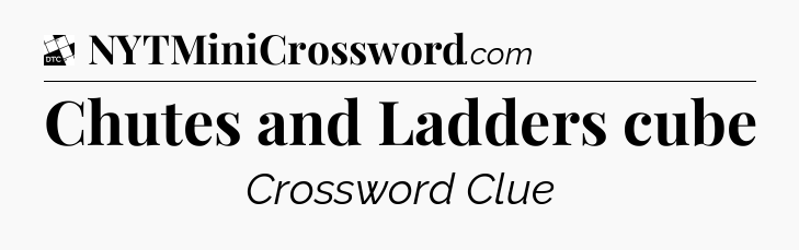 Chutes and Ladders cube - Daily Themed Classic Crossword