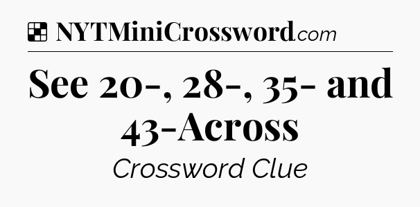 Solution: See 20-, 28-, 35- and 43-Across - NYT Crossword