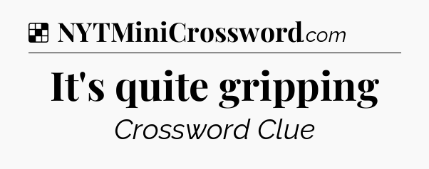 Solution: It's quite gripping - NYT Crossword