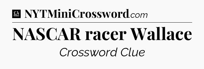 NASCAR racer Wallace - LA Times Crossword