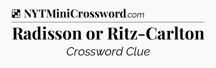 Solution: Radisson or Ritz-Carlton - NYT Crossword