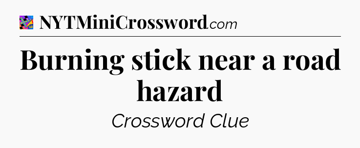 Burning stick near a road hazard Crossword Clue