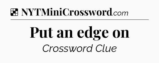 Solution: Put an edge on - NYT Crossword