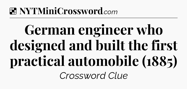 Solution: German engineer who designed and built the first practical automobile (1885) - NYT Crossword