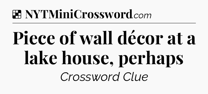 Solution: Piece of wall décor at a lake house, perhaps - NYT Crossword