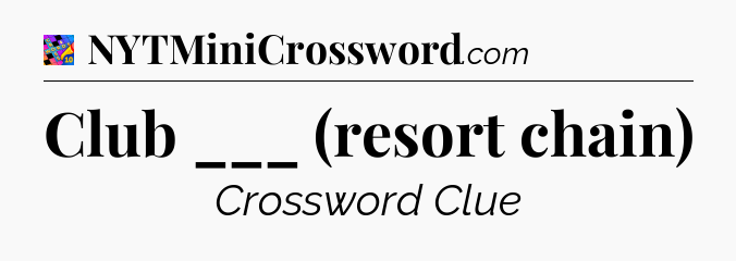 Club ___ (resort chain) Crossword Clue