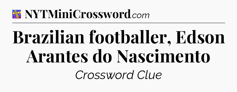 Brazilian footballer, Edson Arantes do Nascimento Codycross