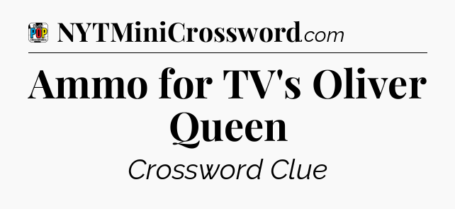 Ammo for TV's Oliver Queen Crossword Clue