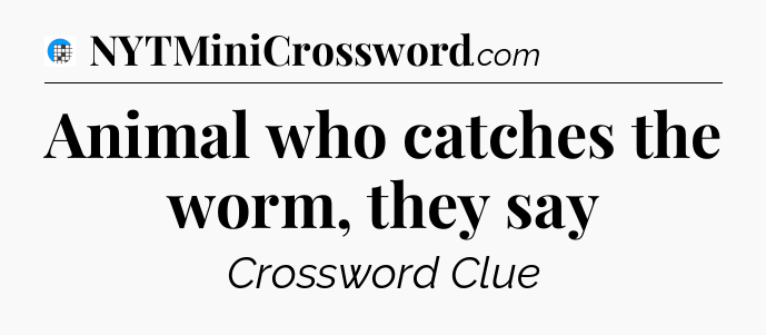 Animal who catches the worm, they say Crossword Clue