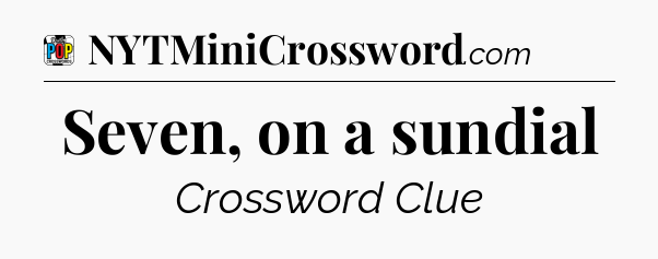 Seven, on a sundial Crossword Clue