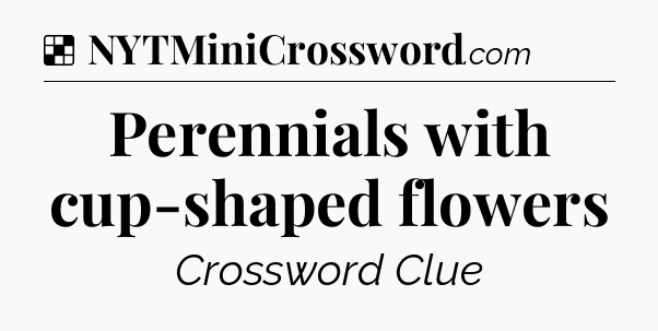Solution: Perennials with cup-shaped flowers - NYT Crossword