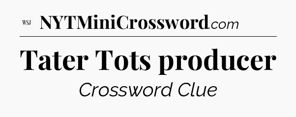 Tater Tots producer - WSJ Crossword