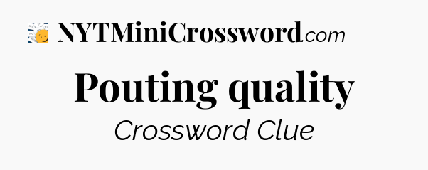 Pouting quality - 7 Little Words