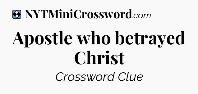 Solution: Apostle who betrayed Christ - NYT Mini Crossword