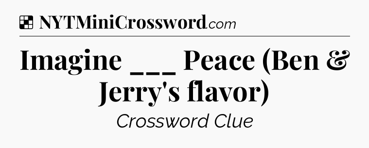 Solution: Imagine ___ Peace (Ben & Jerry's flavor) - NYT Crossword