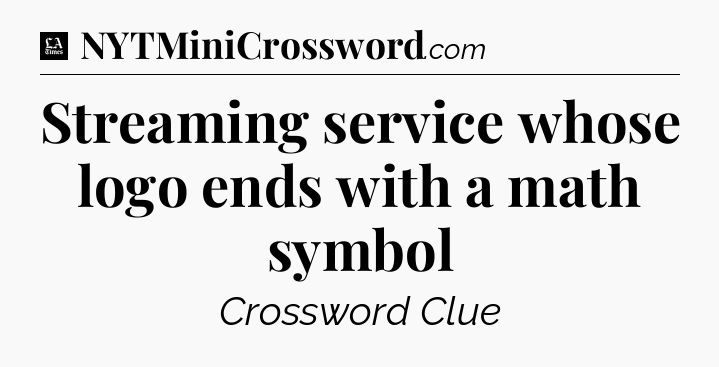 Streaming service whose logo ends with a math symbol - LA Times Crossword