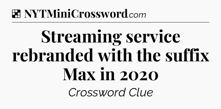 Solution: Streaming service rebranded with the suffix Max in 2020 - NYT Crossword