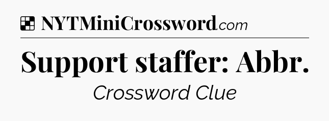 Solution: Support staffer: Abbr - NYT Crossword