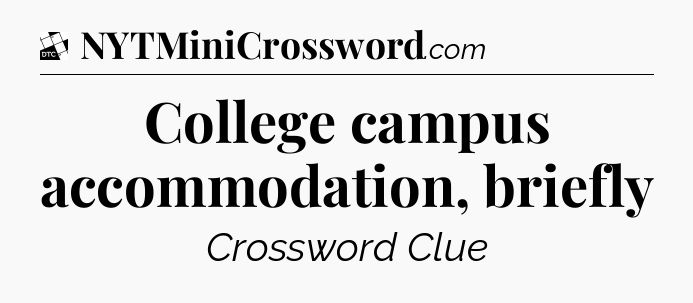 College campus accommodation, briefly - Daily Themed Classic Crossword